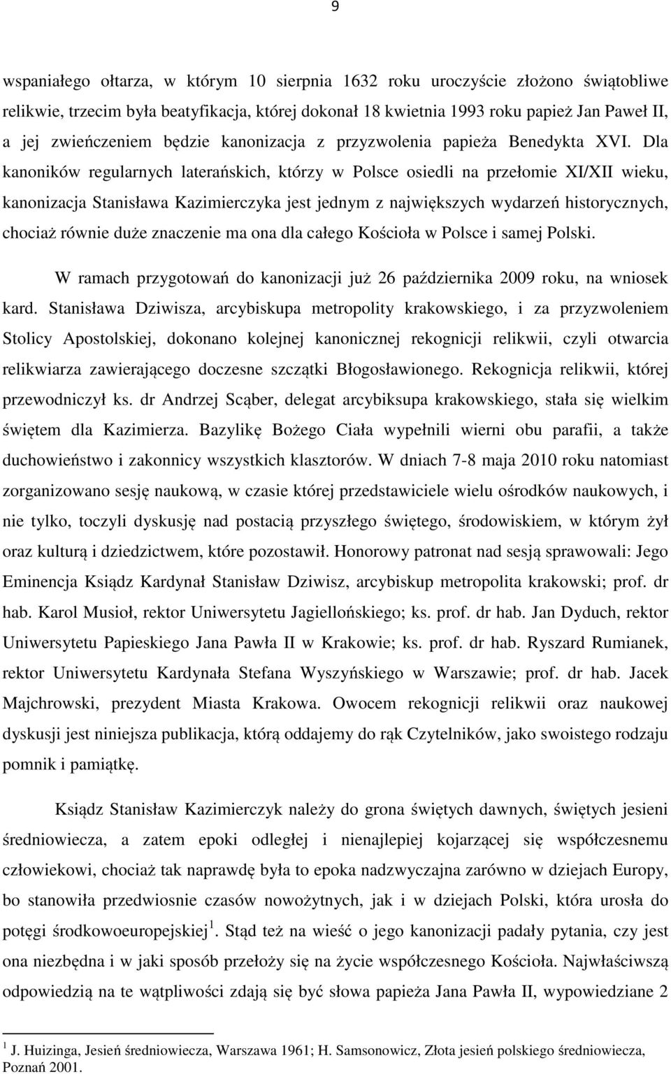 Dla kanoników regularnych laterańskich, którzy w Polsce osiedli na przełomie XI/XII wieku, kanonizacja Stanisława Kazimierczyka jest jednym z największych wydarzeń historycznych, chociaż równie duże