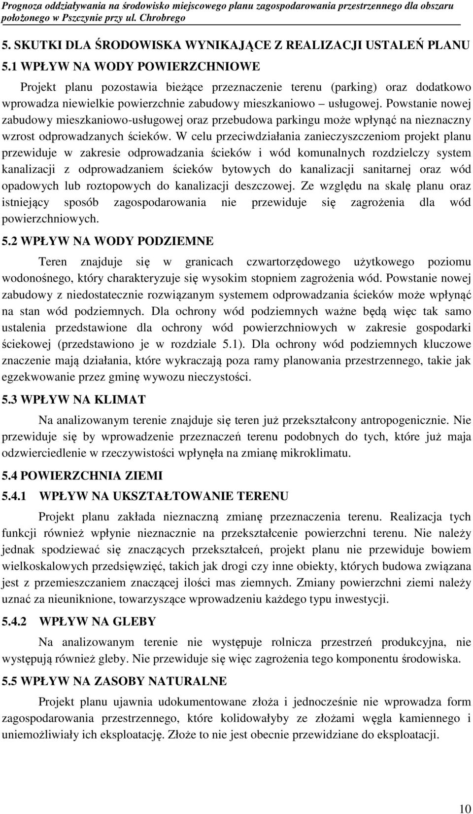 Powstanie nowej zabudowy mieszkaniowo-usługowej oraz przebudowa parkingu może wpłynąć na nieznaczny wzrost odprowadzanych ścieków.