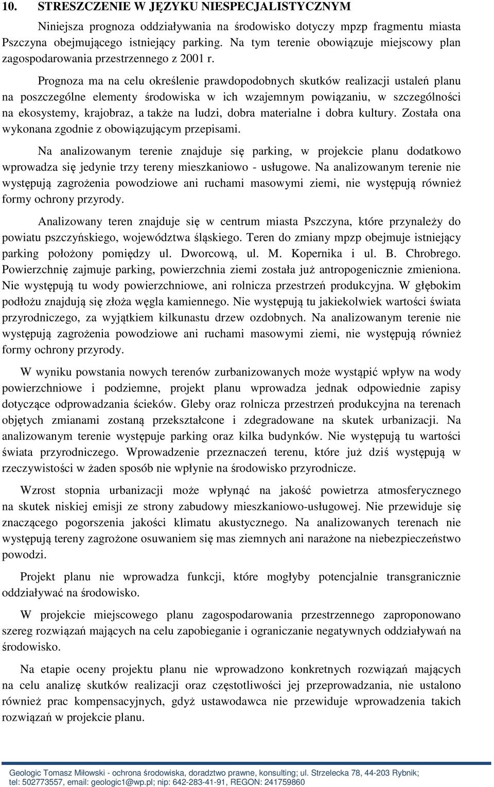 Prognoza ma na celu określenie prawdopodobnych skutków realizacji ustaleń planu na poszczególne elementy środowiska w ich wzajemnym powiązaniu, w szczególności na ekosystemy, krajobraz, a także na