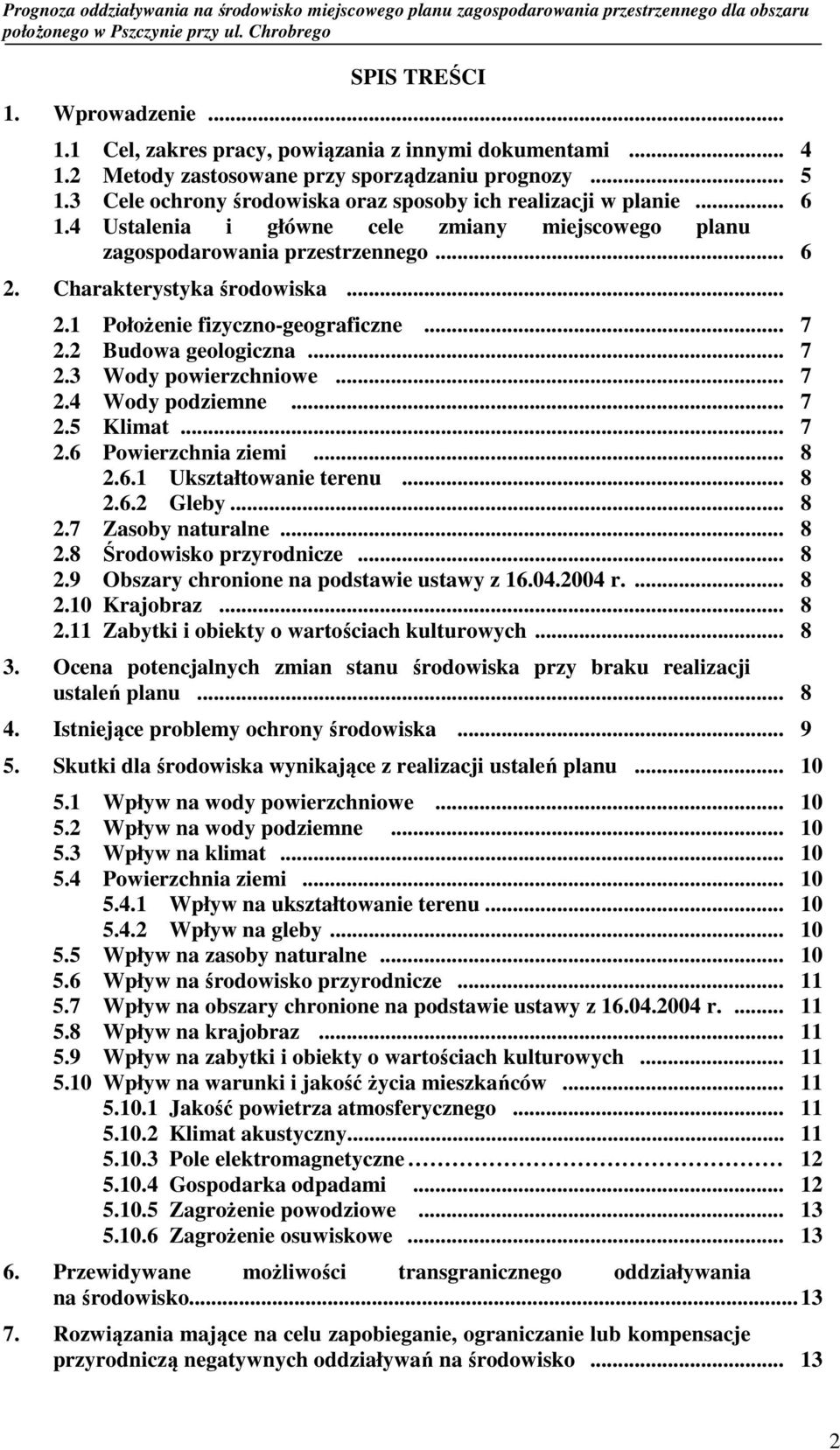 .. 7 2.2 Budowa geologiczna... 7 2.3 Wody powierzchniowe... 7 2.4 Wody podziemne... 7 2.5 Klimat... 7 2.6 Powierzchnia ziemi... 8 2.6.1 Ukształtowanie terenu... 8 2.6.2 Gleby... 8 2.7 Zasoby naturalne.