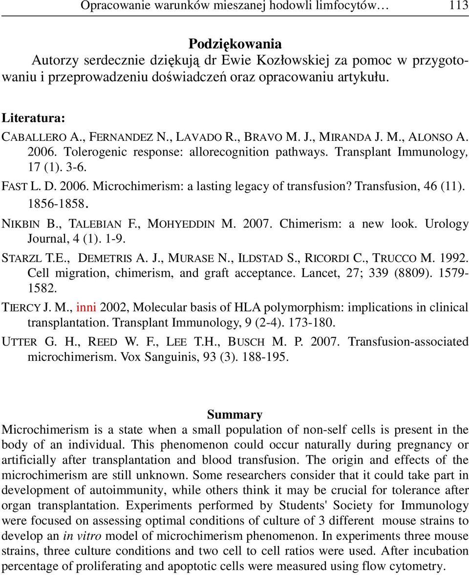 Transfusion, 46 (11). 1856-1858. NIKIN., TLEIN F., MOHYEDDIN M. 27. Chimerism: a new look. Urology Journal, 4 (1). 1-9. STRZL T.E., DEMETRIS. J., MURSE N., ILDSTD S., RICORDI C., TRUCCO M. 1992.