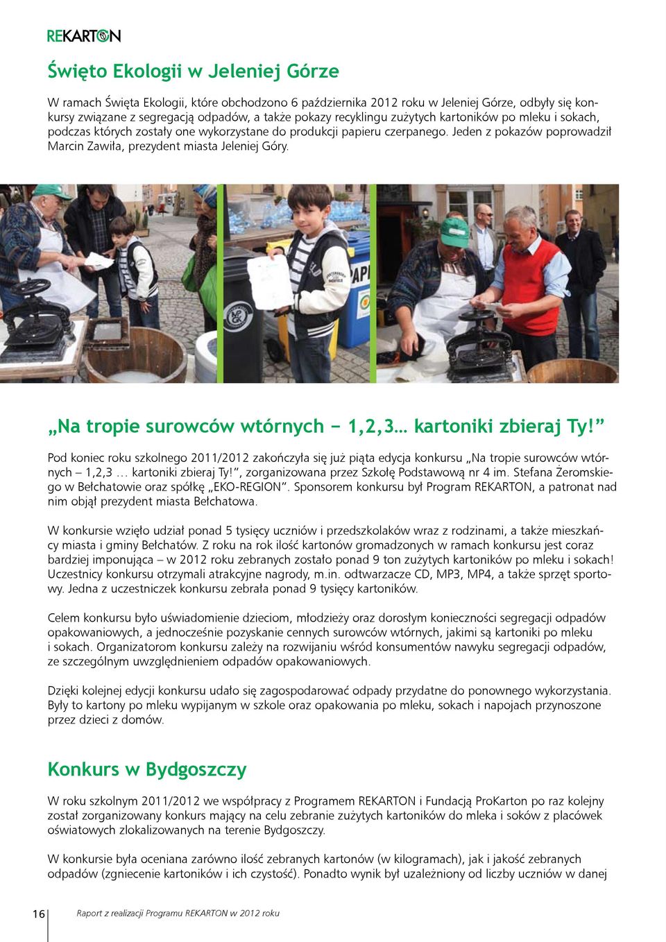 Na tropie surowców wtórnych 1,2,3 kartoniki zbieraj Ty! Pod koniec roku szkolnego 2011/2012 zakończyła się już piąta edycja konkursu Na tropie surowców wtórnych 1,2,3 kartoniki zbieraj Ty!