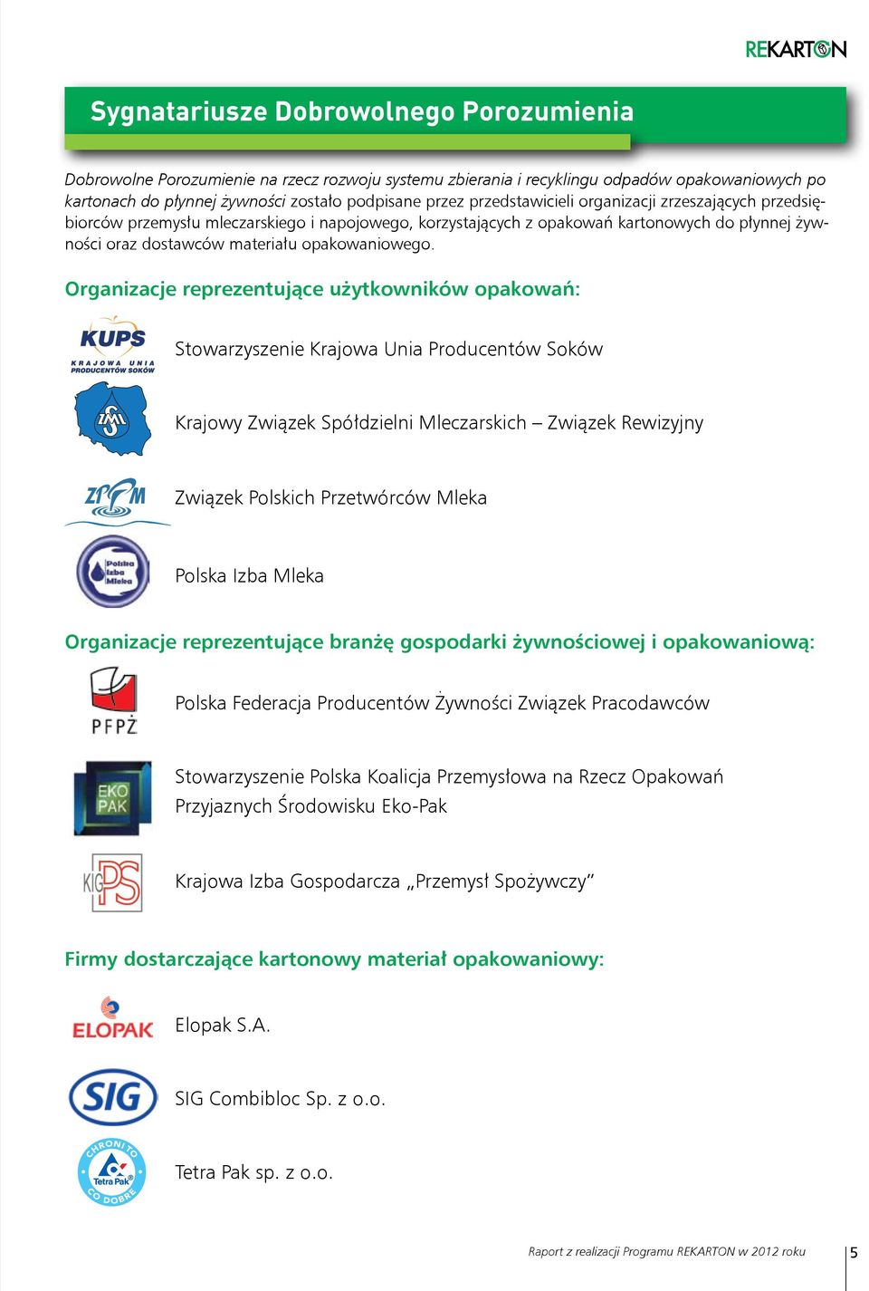 Organizacje reprezentujące użytkowników opakowań: Stowarzyszenie Krajowa Unia Producentów Soków Krajowy Związek Spółdzielni Mleczarskich Związek Rewizyjny Związek Polskich Przetwórców Mleka Polska