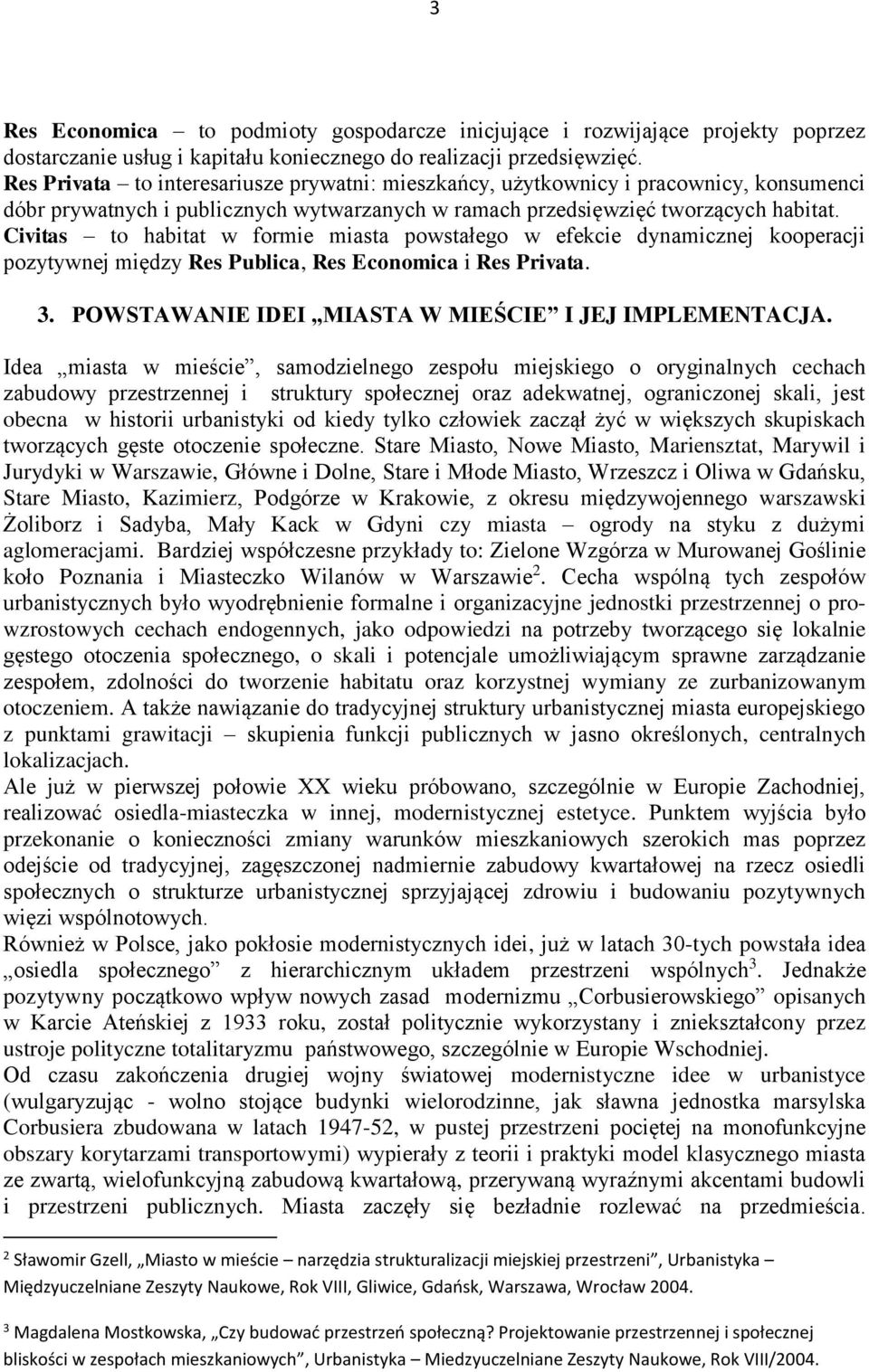 Civitas to habitat w formie miasta powstałego w efekcie dynamicznej kooperacji pozytywnej między Res Publica, Res Economica i Res Privata. 3. POWSTAWANIE IDEI MIASTA W MIEŚCIE I JEJ IMPLEMENTACJA.