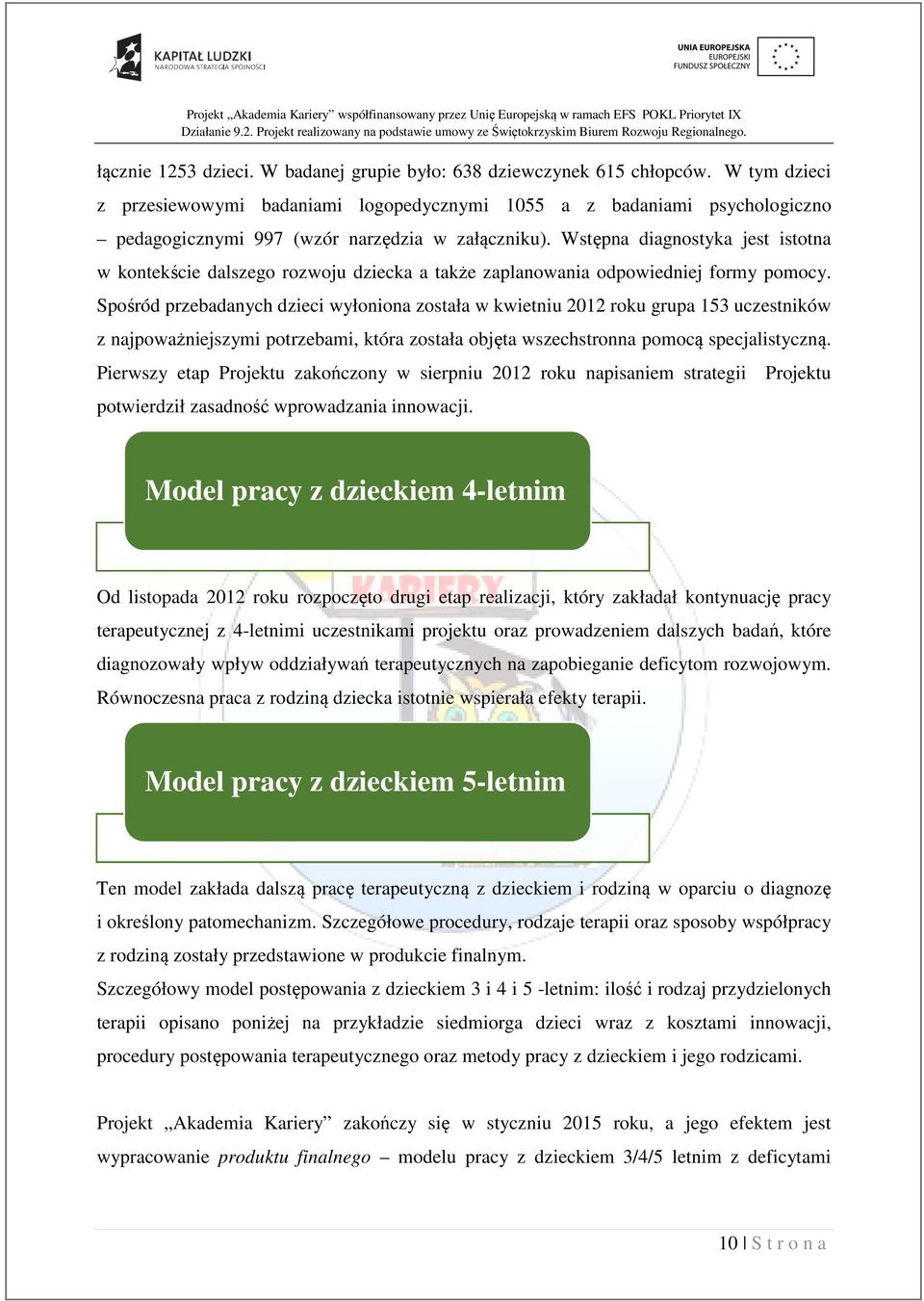 Wstępna diagnostyka jest istotna w kontekście dalszego rozwoju dziecka a także zaplanowania odpowiedniej formy pomocy.