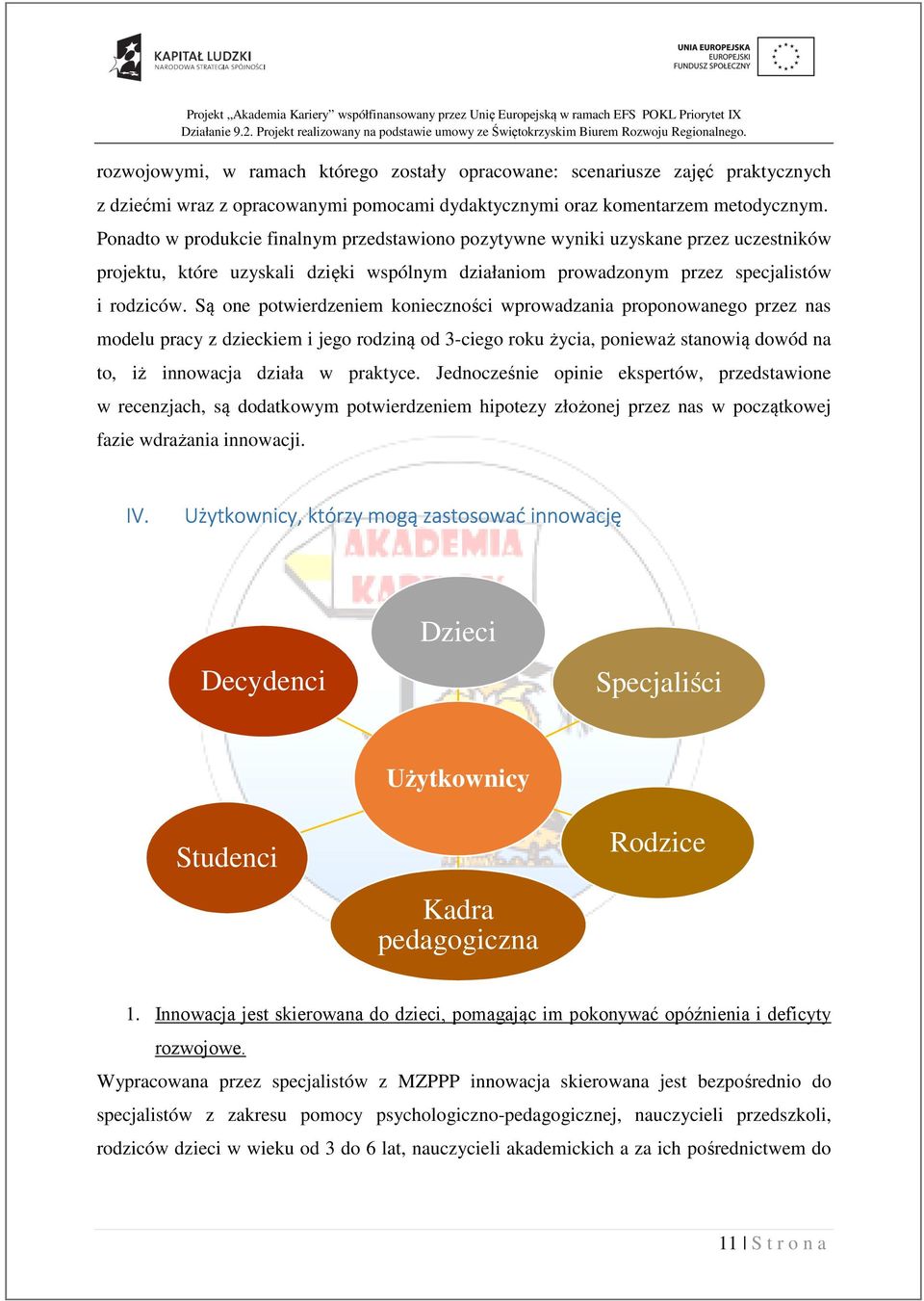 Są one potwierdzeniem konieczności wprowadzania proponowanego przez nas modelu pracy z dzieckiem i jego rodziną od 3-ciego roku życia, ponieważ stanowią dowód na to, iż innowacja działa w praktyce.