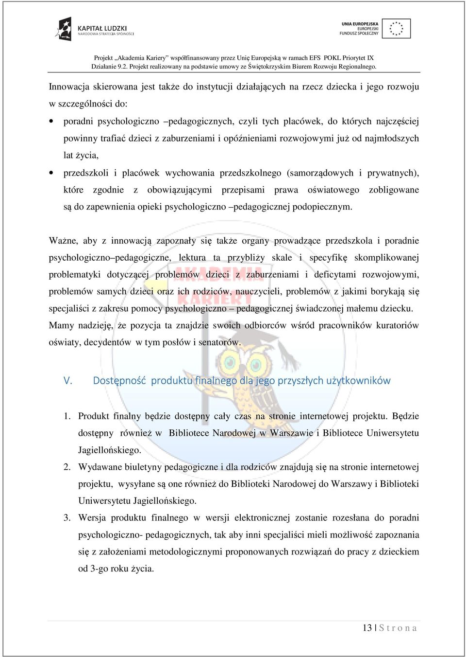 obowiązującymi przepisami prawa oświatowego zobligowane są do zapewnienia opieki psychologiczno pedagogicznej podopiecznym.