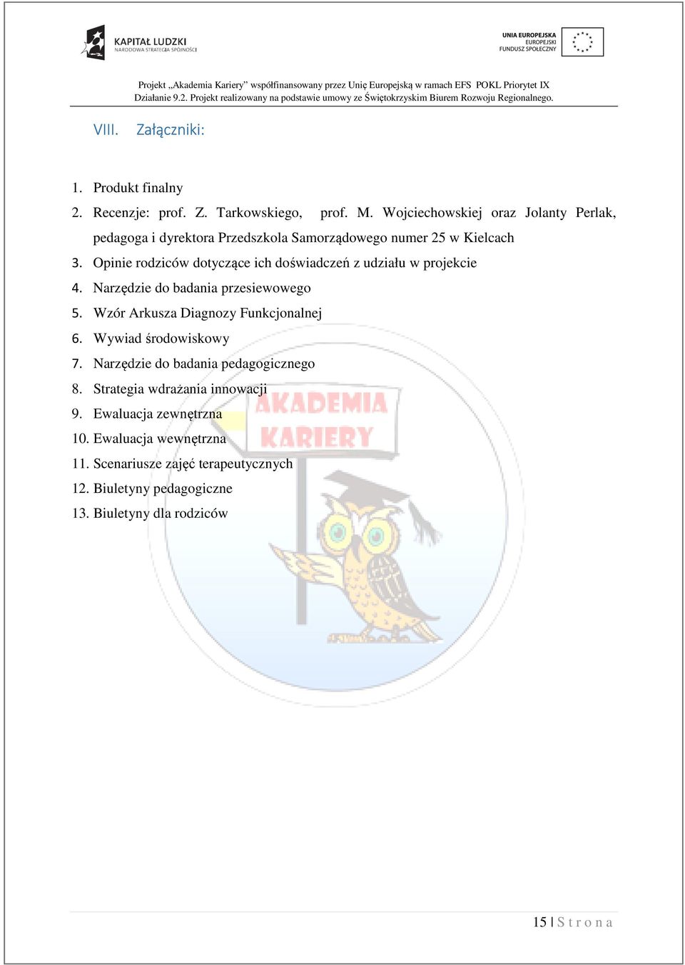 Opinie rodziców dotyczące ich doświadczeń z udziału w projekcie 4. Narzędzie do badania przesiewowego 5. Wzór Arkusza Diagnozy Funkcjonalnej 6.