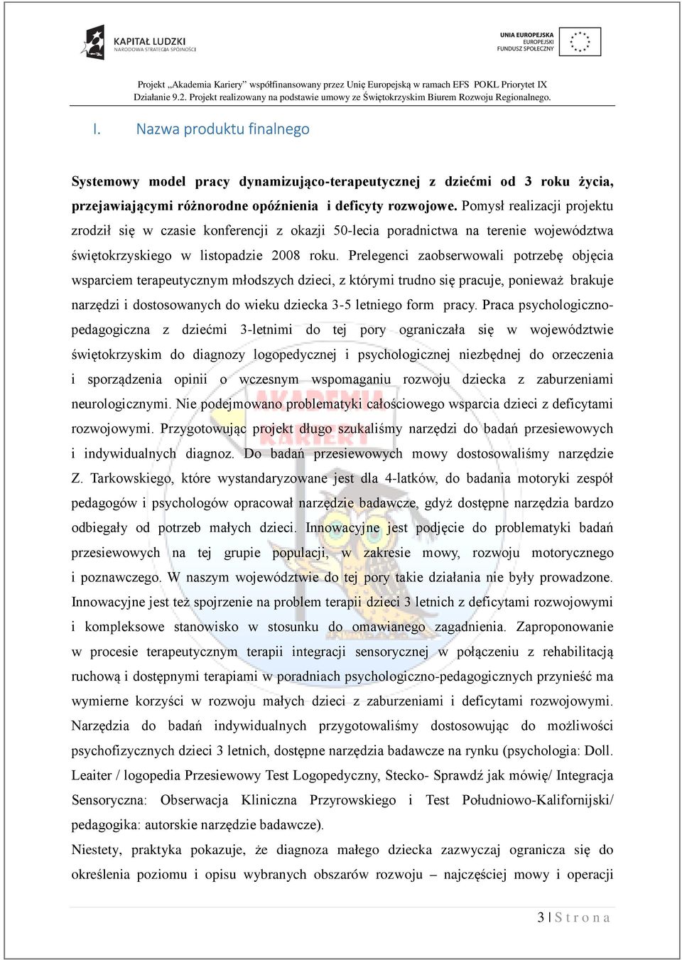 Prelegenci zaobserwowali potrzebę objęcia wsparciem terapeutycznym młodszych dzieci, z którymi trudno się pracuje, ponieważ brakuje narzędzi i dostosowanych do wieku dziecka 3-5 letniego form pracy.