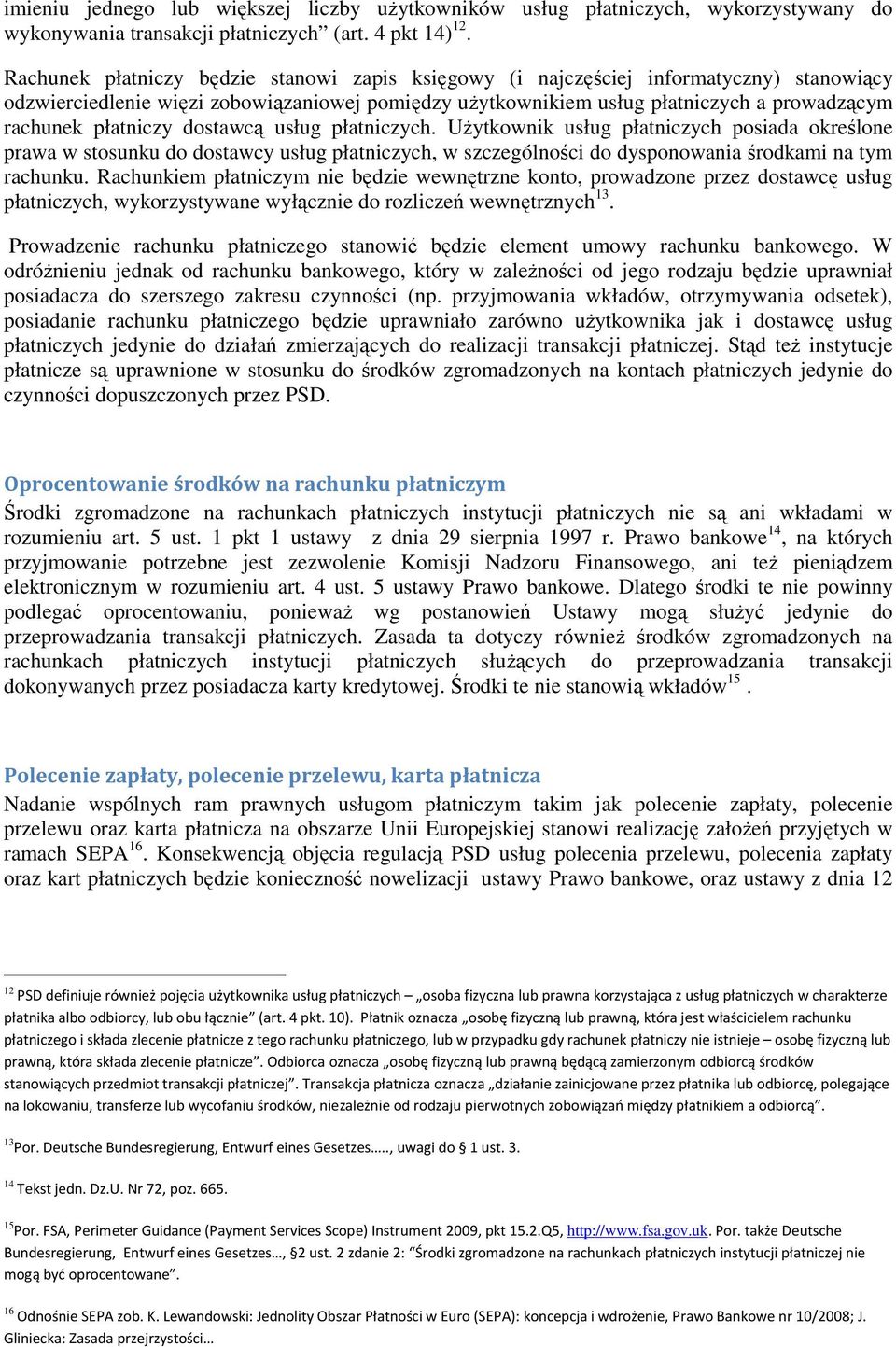 płatniczy dostawcą usług płatniczych. UŜytkownik usług płatniczych posiada określone prawa w stosunku do dostawcy usług płatniczych, w szczególności do dysponowania środkami na tym rachunku.