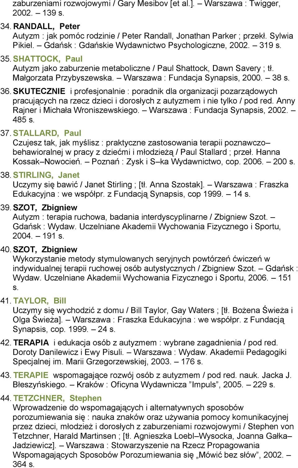 Warszawa : Fundacja Synapsis, 2000. 38 s. 36. SKUTECZNIE i profesjonalnie : poradnik dla organizacji pozarządowych pracujących na rzecz dzieci i dorosłych z autyzmem i nie tylko / pod red.