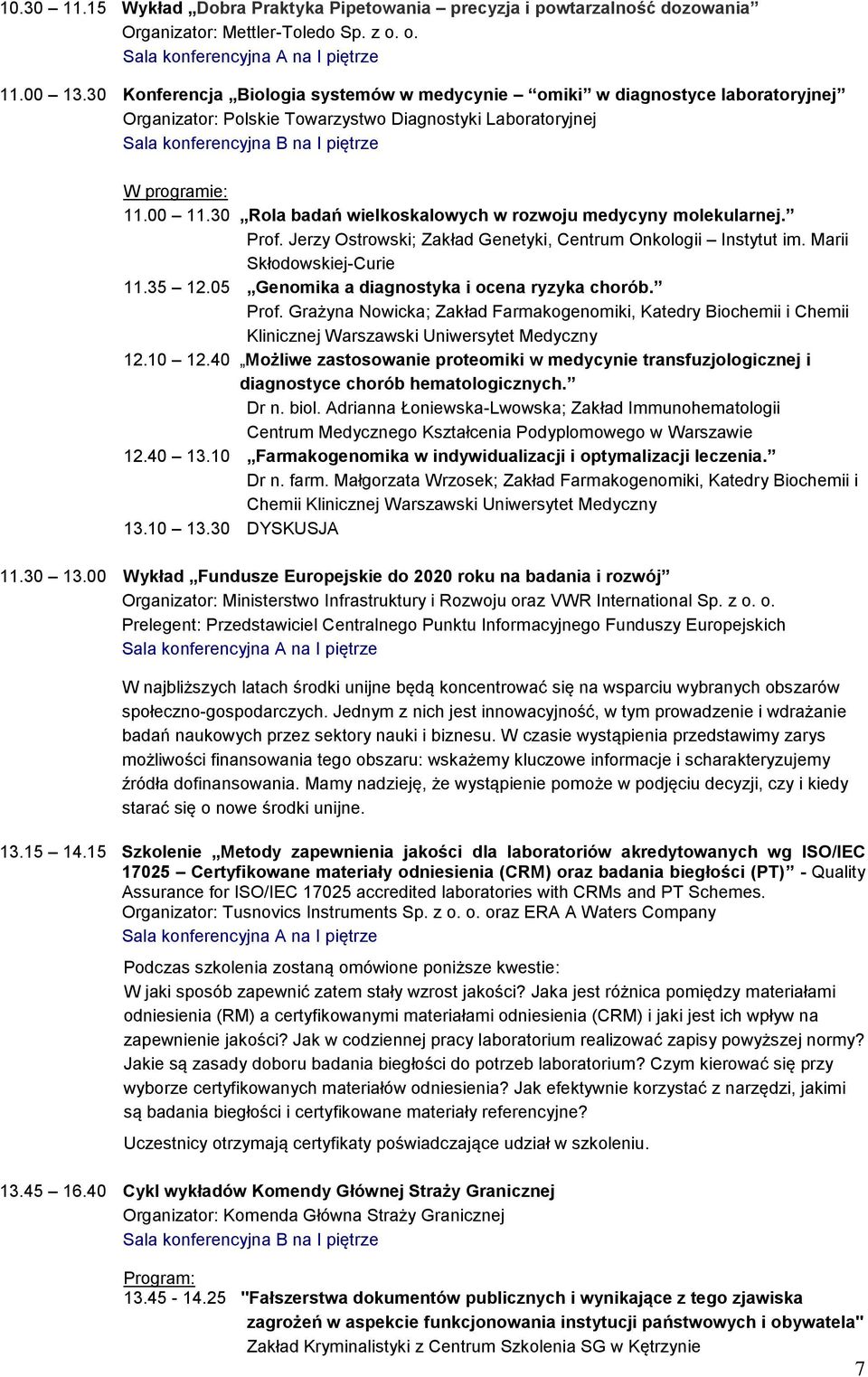 30 Rola badań wielkoskalowych w rozwoju medycyny molekularnej. Prof. Jerzy Ostrowski; Zakład Genetyki, Centrum Onkologii Instytut im. Marii Skłodowskiej-Curie 11.35 12.