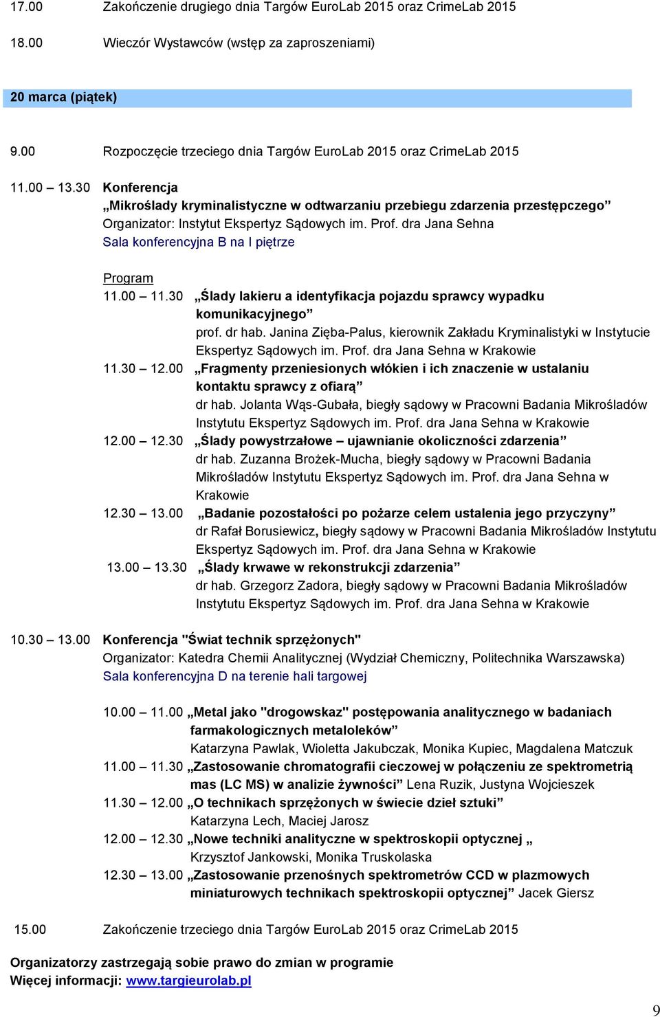 30 Konferencja Mikroślady kryminalistyczne w odtwarzaniu przebiegu zdarzenia przestępczego Organizator: Instytut Ekspertyz Sądowych im. Prof. dra Jana Sehna Program 11.00 11.