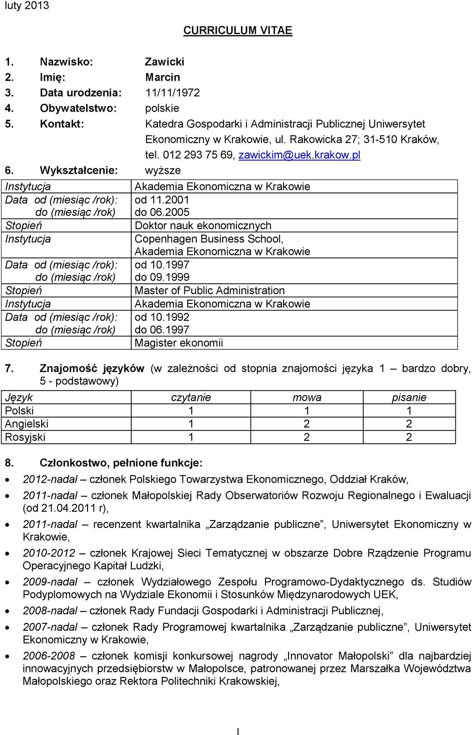 Wykształcenie: wyższe Instytucja Data od (miesiąc /rok): do (miesiąc /rok) Stopień Instytucja Data od (miesiąc /rok): do (miesiąc /rok) Stopień Instytucja Data od (miesiąc /rok): do (miesiąc /rok)