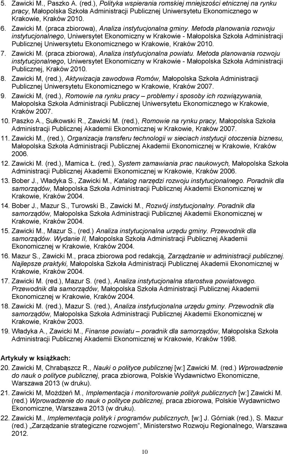 Metoda planowania rozwoju instytucjonalnego, Uniwersytet Ekonomiczny w Krakowie - Małopolska Szkoła Administracji Publicznej Uniwersytetu Ekonomicznego w Krakowie, Kraków 2010. 7. Zawicki M.