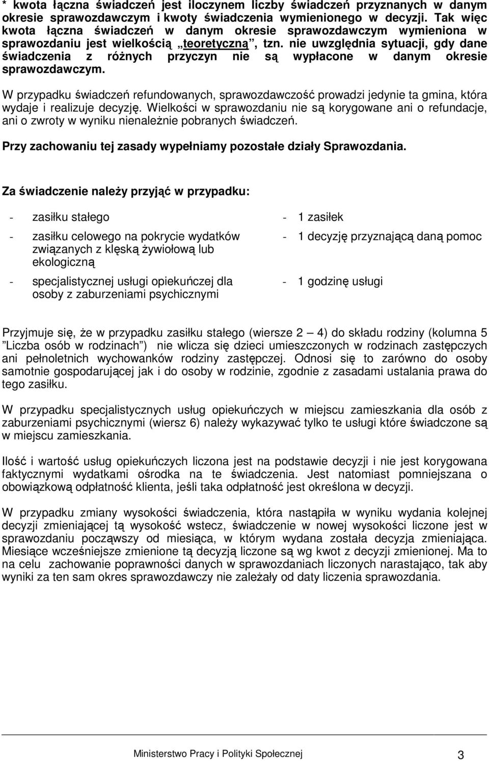 nie uwzględnia sytuacji, gdy dane świadczenia z róŝnych przyczyn nie są wypłacone w danym okresie sprawozdawczym.