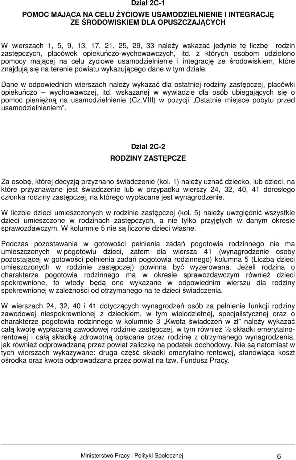 z których osobom udzielono pomocy mającej na celu Ŝyciowe usamodzielnienie i integrację ze środowiskiem, które znajdują się na terenie powiatu wykazującego dane w tym dziale.