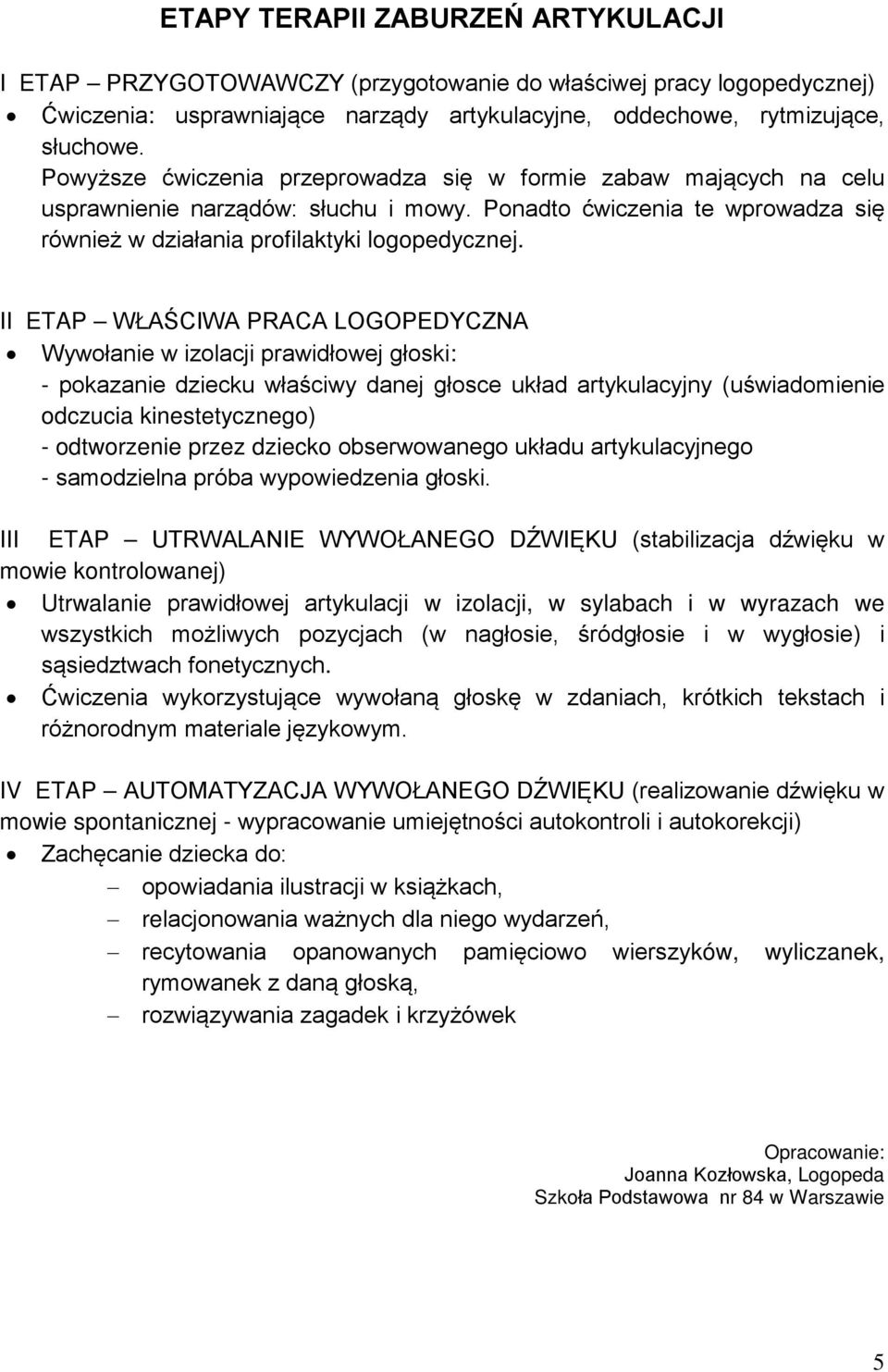 II ETAP WŁAŚCIWA PRACA LOGOPEDYCZNA Wywołanie w izolacji prawidłowej głoski: - pokazanie dziecku właściwy danej głosce układ artykulacyjny (uświadomienie odczucia kinestetycznego) - odtworzenie przez