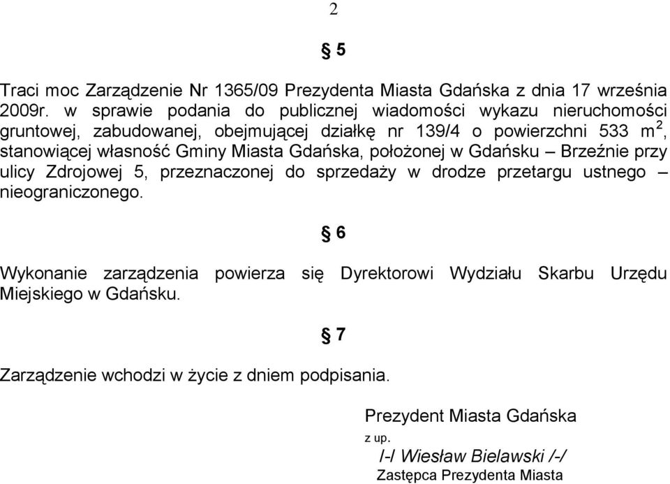 własność Gminy Miasta Gdańska, położonej w Gdańsku Brzeźnie przy ulicy Zdrojowej 5, przeznaczonej do sprzedaży w drodze przetargu ustnego nieograniczonego.