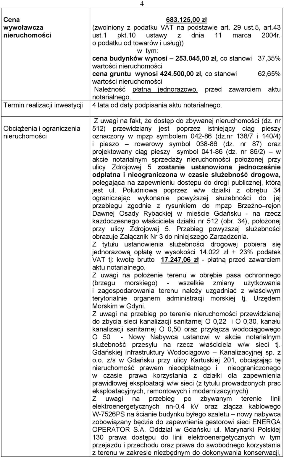 500,00 zł, co stanowi 62,65% wartości nieruchomości Należność płatna jednorazowo, przed zawarciem aktu notarialnego. 4 lata od daty podpisania aktu notarialnego.