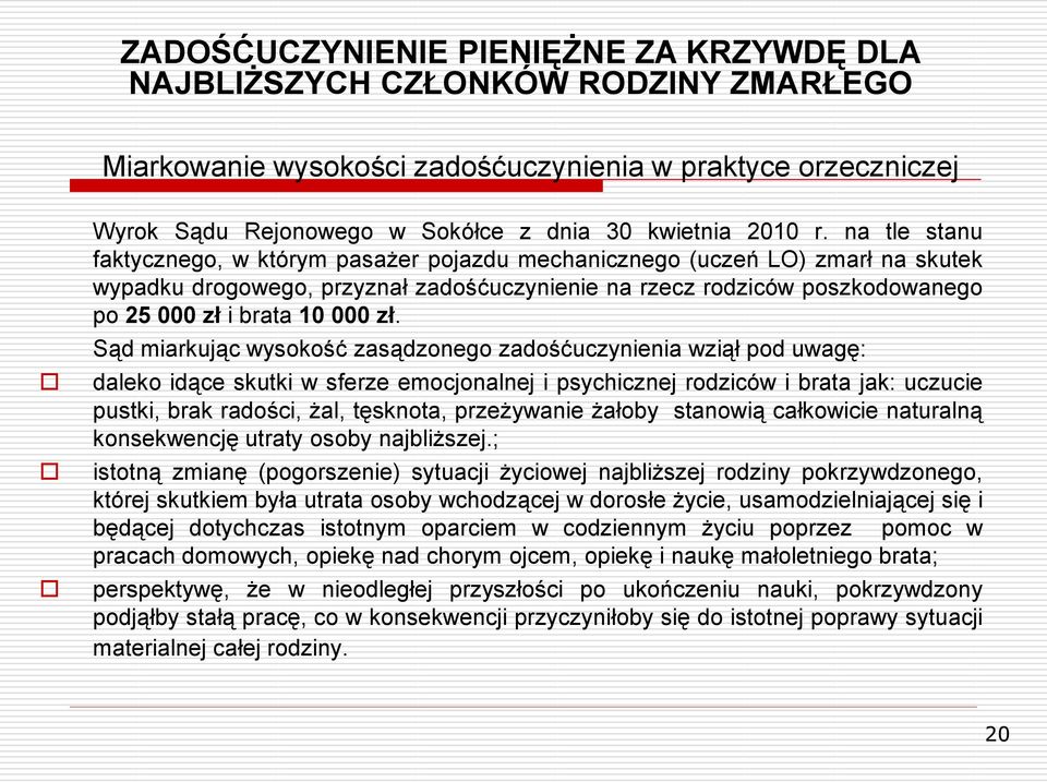 zł. Sąd miarkując wysokość zasądzonego zadośćuczynienia wziął pod uwagę: daleko idące skutki w sferze emocjonalnej i psychicznej rodziców i brata jak: uczucie pustki, brak radości, żal, tęsknota,