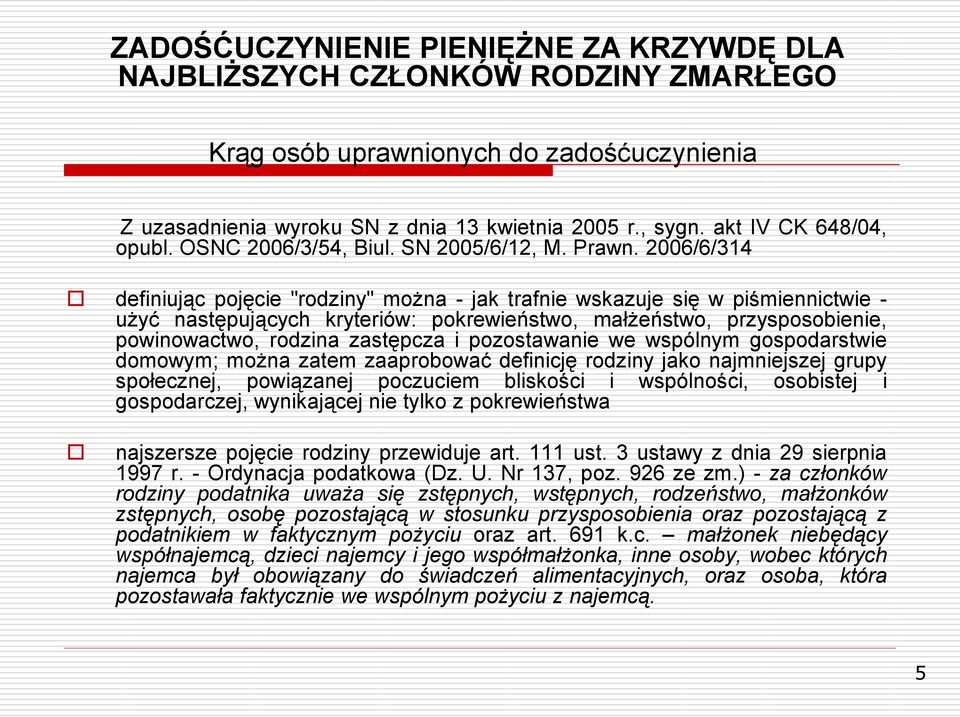 pozostawanie we wspólnym gospodarstwie domowym; można zatem zaaprobować definicję rodziny jako najmniejszej grupy społecznej, powiązanej poczuciem bliskości i wspólności, osobistej i gospodarczej,