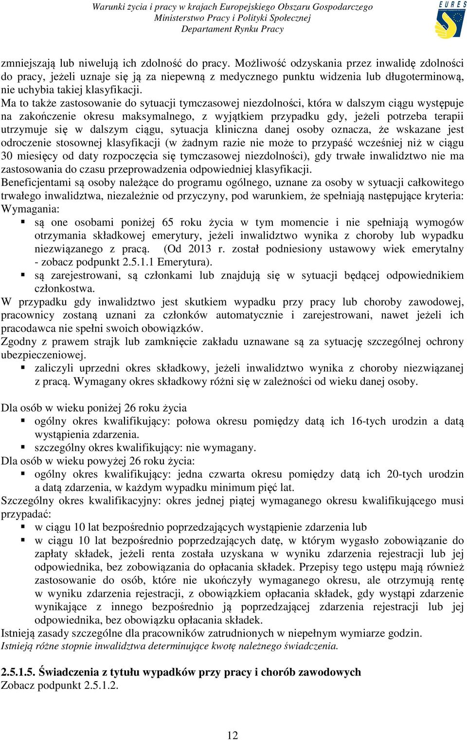 Ma to także zastosowanie do sytuacji tymczasowej niezdolności, która w dalszym ciągu występuje na zakończenie okresu maksymalnego, z wyjątkiem przypadku gdy, jeżeli potrzeba terapii utrzymuje się w