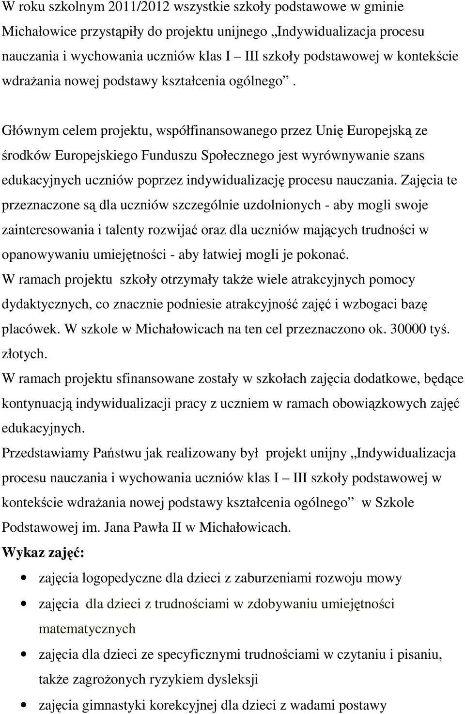 Głównym celem projektu, współfinansowanego przez Unię Europejską ze środków Europejskiego Funduszu Społecznego jest wyrównywanie szans edukacyjnych uczniów poprzez indywidualizację procesu nauczania.