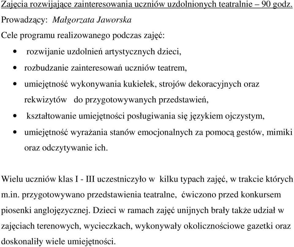 przygotowywanych przedstawień, kształtowanie umiejętności posługiwania się językiem ojczystym, umiejętność wyrażania stanów emocjonalnych za pomocą gestów, mimiki oraz odczytywanie ich.