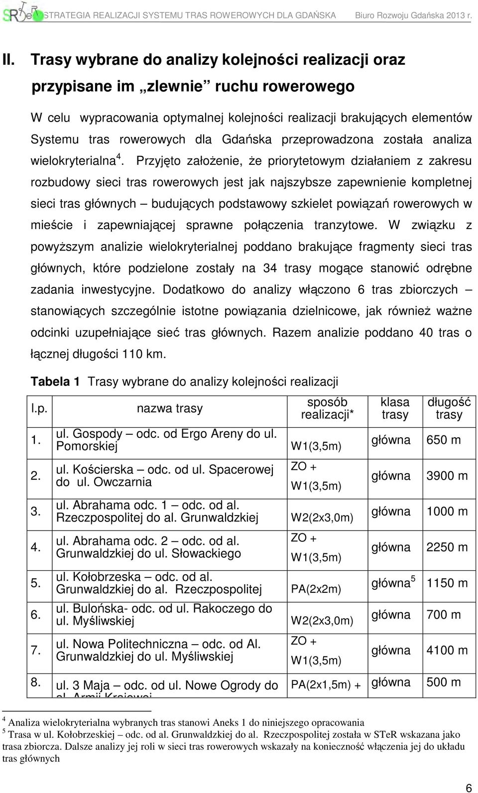 Przyjęto załoŝenie, Ŝe priorytetowym działaniem z zakresu rozbudowy sieci tras rowerowych jest jak najszybsze zapewnienie kompletnej sieci tras głównych budujących podstawowy szkielet powiązań