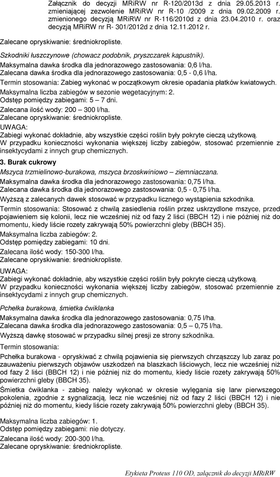 Zalecana ilość wody: 200 300 l/ha. 3. Burak cukrowy Mszyca trzmielinowo-burakowa, mszyca brzoskwiniowo ziemniaczana. Zalecana dawka środka dla jednorazowego zastosowania: 0,5-0,75 l/ha.