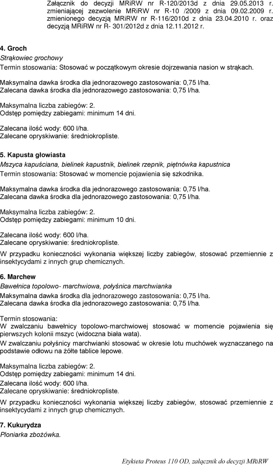 Kapusta głowiasta Mszyca kapuściana, bielinek kapustnik, bielinek rzepnik, piętnówka kapustnica Termin stosowania: Stosować w momencie pojawienia się szkodnika.