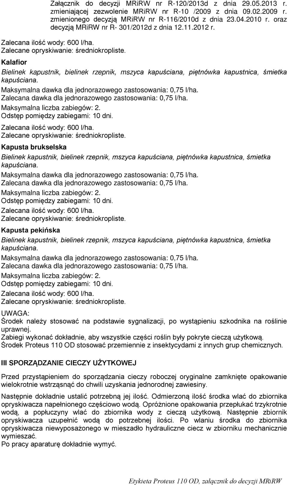 Maksymalna dawka dla jednorazowego zastosowania: 0,75 l/ha. Zalecana dawka dla jednorazowego zastosowania: 0,75 l/ha.