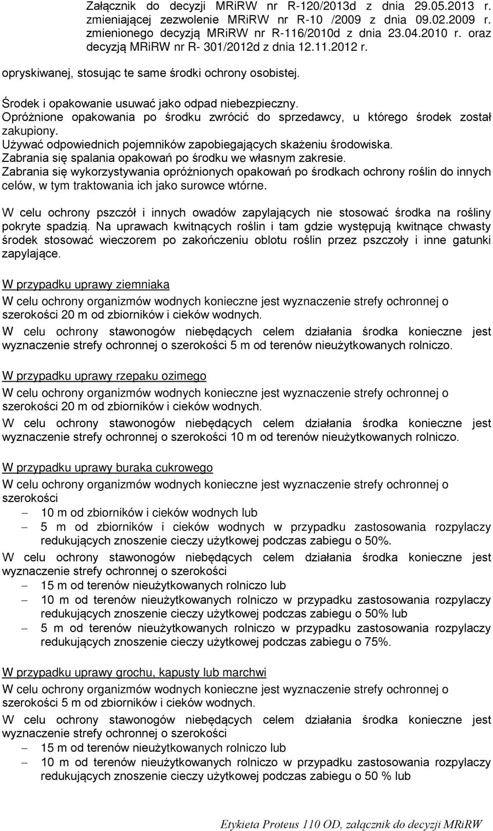 Zabrania się wykorzystywania opróżnionych opakowań po środkach ochrony roślin do innych celów, w tym traktowania ich jako surowce wtórne.