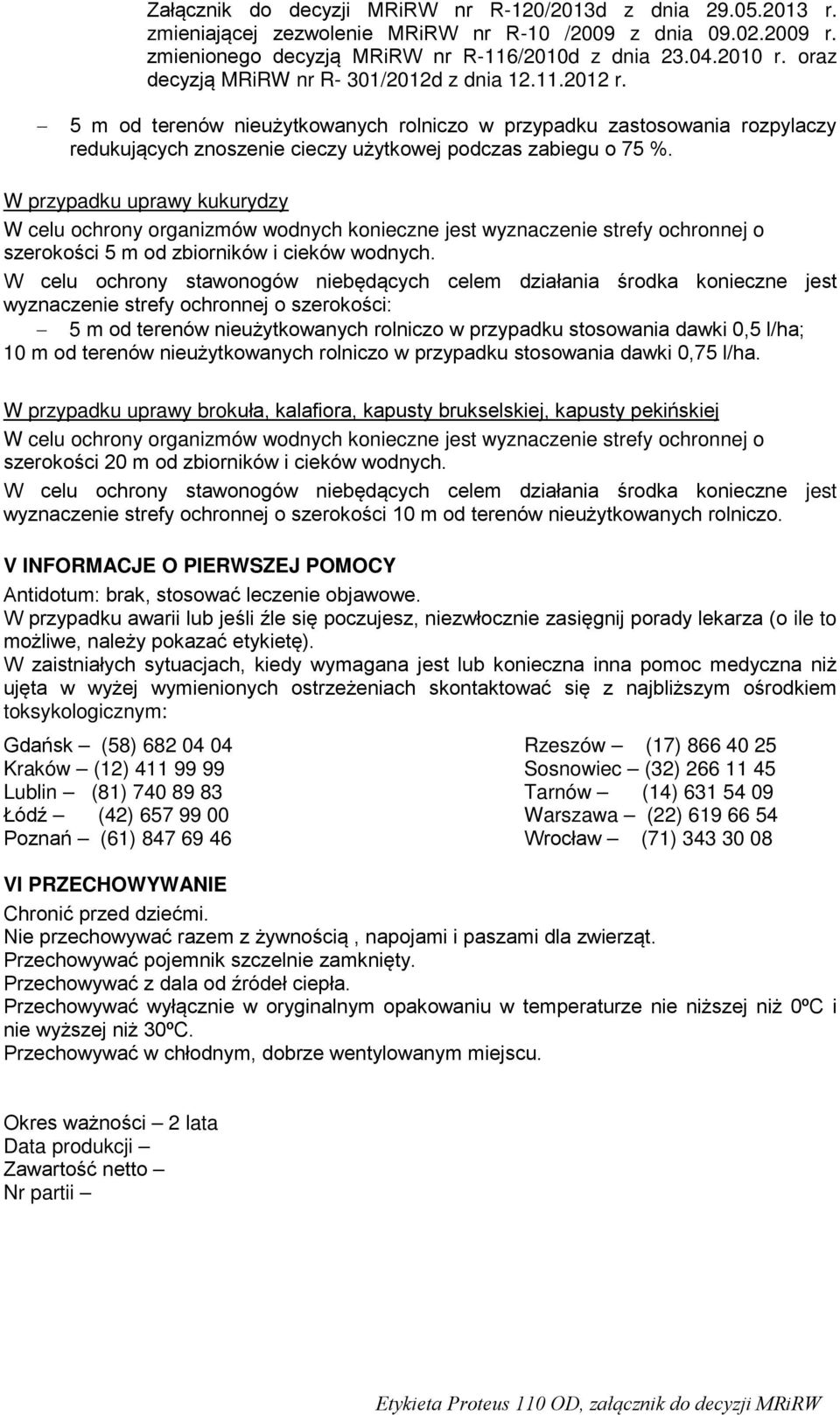 wyznaczenie strefy ochronnej o szerokości: 5 m od terenów nieużytkowanych rolniczo w przypadku stosowania dawki 0,5 l/ha; 10 m od terenów nieużytkowanych rolniczo w przypadku stosowania dawki 0,75