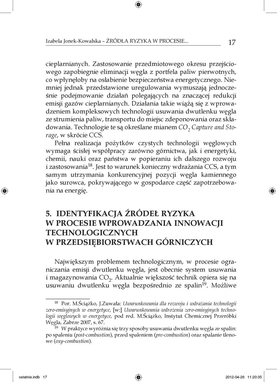 Niemniej jednak przedstawione uregulowania wymuszają jednocześnie podejmowanie działań polegających na znaczącej redukcji emisji gazów cieplarnianych.