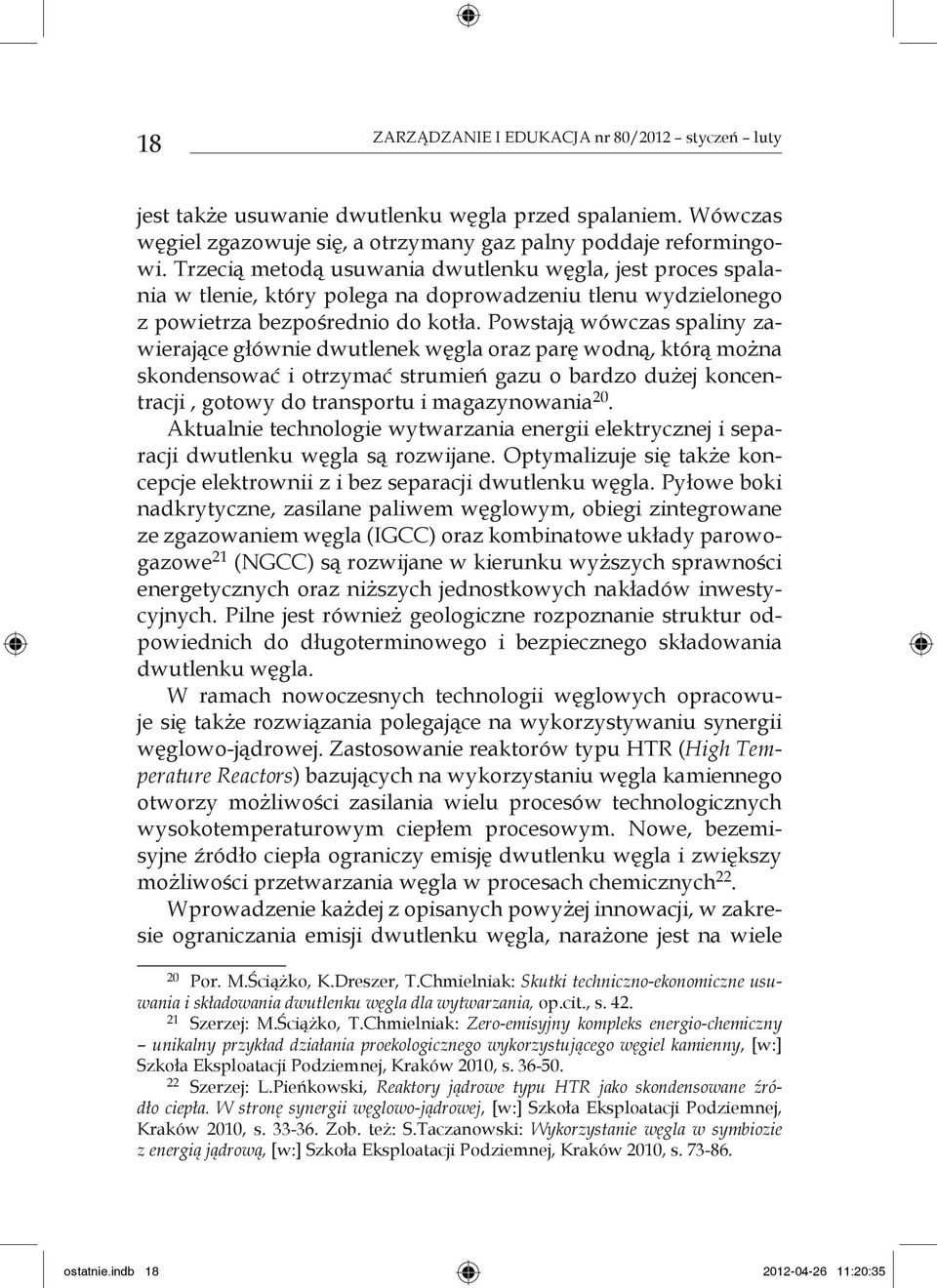 Powstają wówczas spaliny zawierające głównie dwutlenek węgla oraz parę wodną, którą można skondensować i otrzymać strumień gazu o bardzo dużej koncentracji, gotowy do transportu i magazynowania 20.