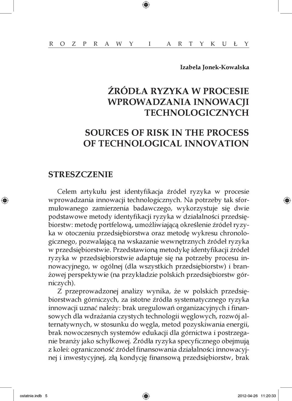 Na potrzeby tak sformułowanego zamierzenia badawczego, wykorzystuje się dwie podstawowe metody identyfikacji ryzyka w działalności przedsiębiorstw: metodę portfelową, umożliwiającą określenie źródeł