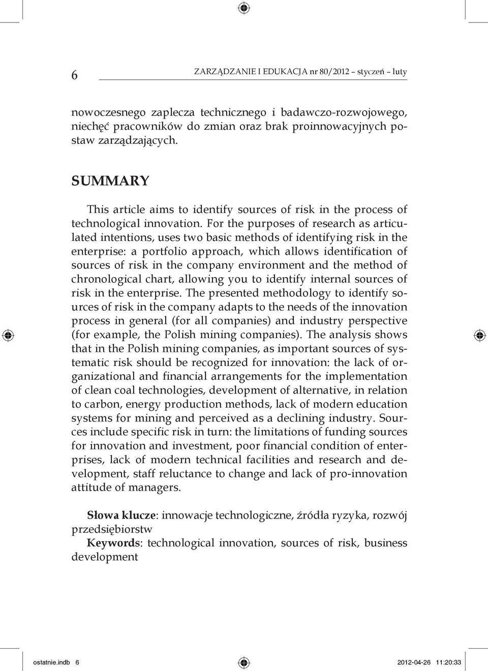 For the purposes of research as articulated intentions, uses two basic methods of identifying risk in the enterprise: a portfolio approach, which allows identification of sources of risk in the