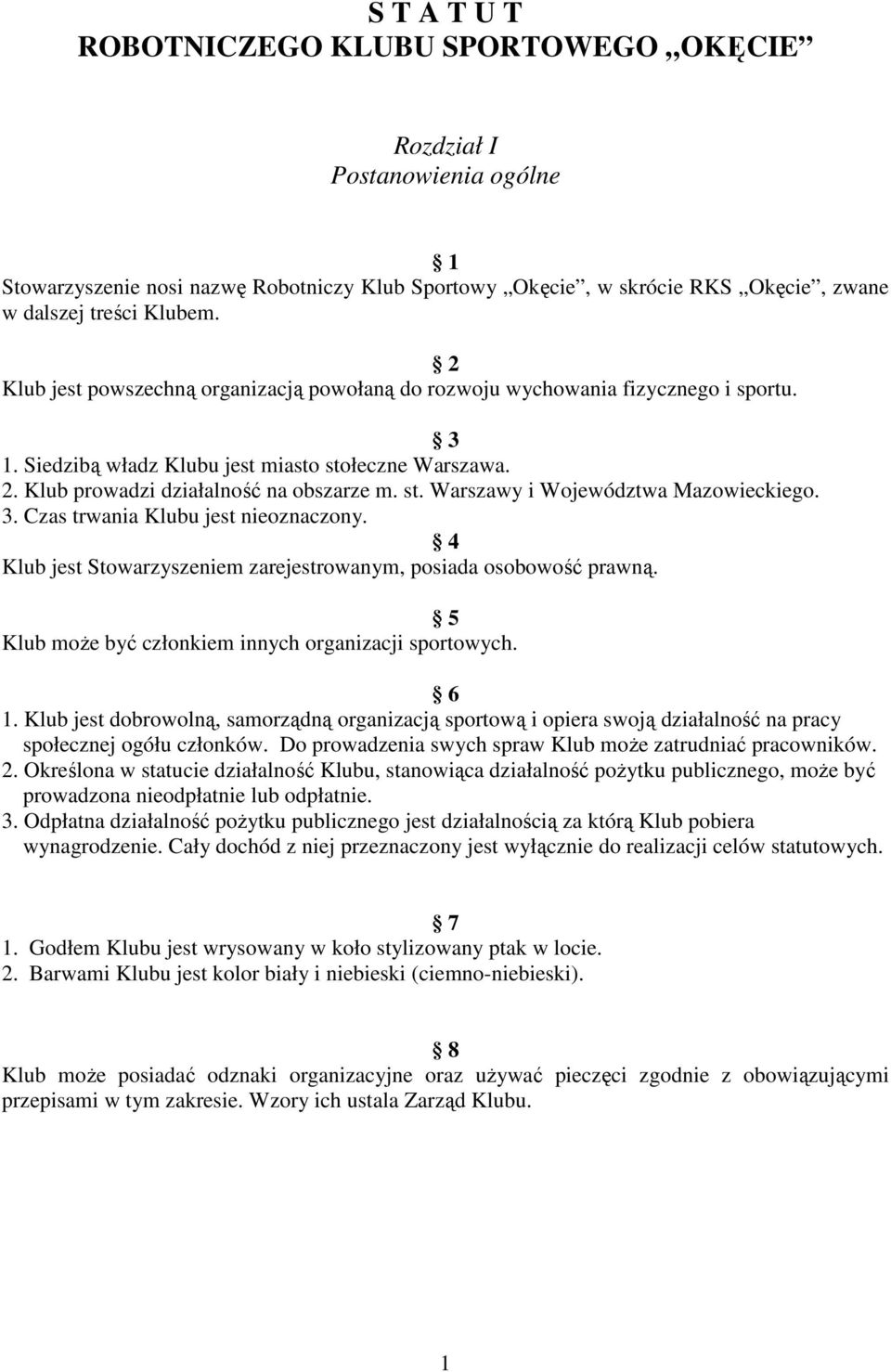 3. Czas trwania Klubu jest nieoznaczony. 4 Klub jest Stowarzyszeniem zarejestrowanym, posiada osobowość prawną. 5 Klub moŝe być członkiem innych organizacji sportowych. 6 1.