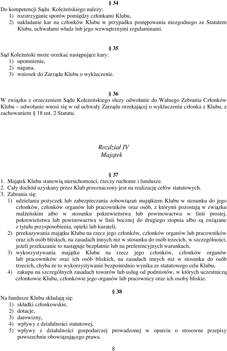 36 W związku z orzeczeniem Sądu KoleŜeńskiego słuŝy odwołanie do Walnego Zebrania Członków Klubu odwołanie wnosi się w od uchwały Zarządu orzekającej o wykluczeniu członka z Klubu, z zachowaniem 18