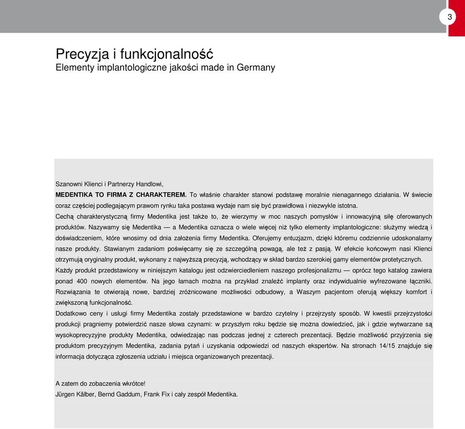 Cechą charakterystyczną firmy Medentika jest także to, że wierzymy w moc naszych pomysłów i innowacyjną siłę oferowanych produktów.