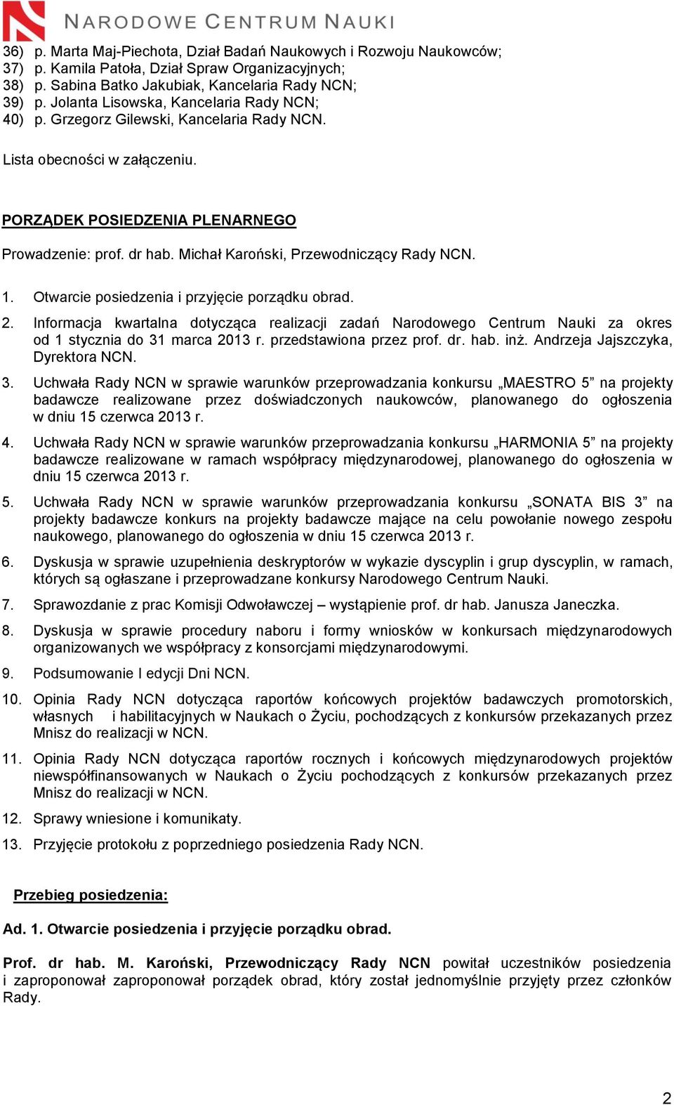 Michał Karoński, Przewodniczący Rady NCN. 1. Otwarcie posiedzenia i przyjęcie porządku obrad. 2.