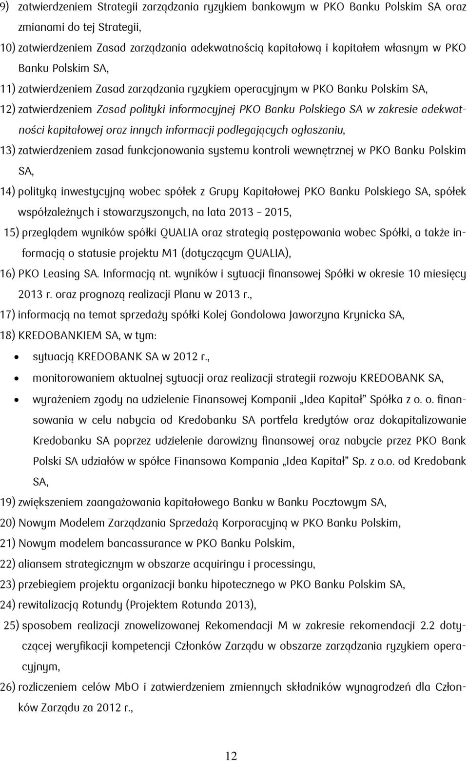 kapitałowej oraz innych informacji podlegających ogłaszaniu, 13) zatwierdzeniem zasad funkcjonowania systemu kontroli wewnętrznej w PKO Banku Polskim SA, 14) polityką inwestycyjną wobec spółek z