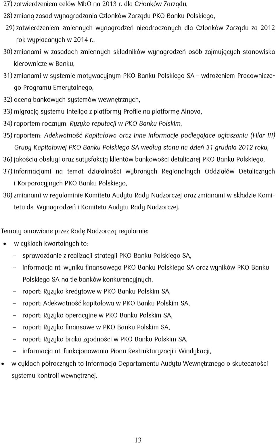 r., 30) zmianami w zasadach zmiennych składników wynagrodzeń osób zajmujących stanowiska kierownicze w Banku, 31) zmianami w systemie motywacyjnym PKO Banku Polskiego SA wdrożeniem Pracowniczego