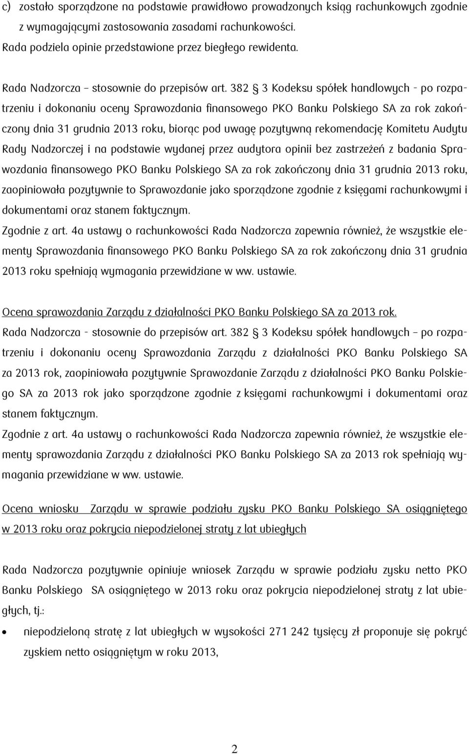 382 3 Kodeksu spółek handlowych - po rozpatrzeniu i dokonaniu oceny Sprawozdania finansowego PKO Banku Polskiego SA za rok zakończony dnia 31 grudnia 2013 roku, biorąc pod uwagę pozytywną