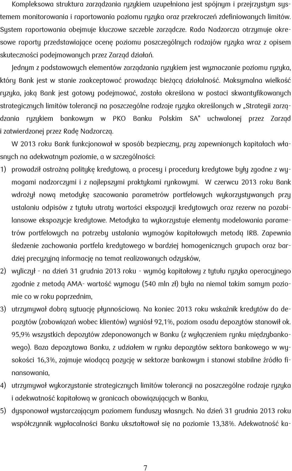 Rada Nadzorcza otrzymuje okresowe raporty przedstawiające ocenę poziomu poszczególnych rodzajów ryzyka wraz z opisem skuteczności podejmowanych przez Zarząd działań.