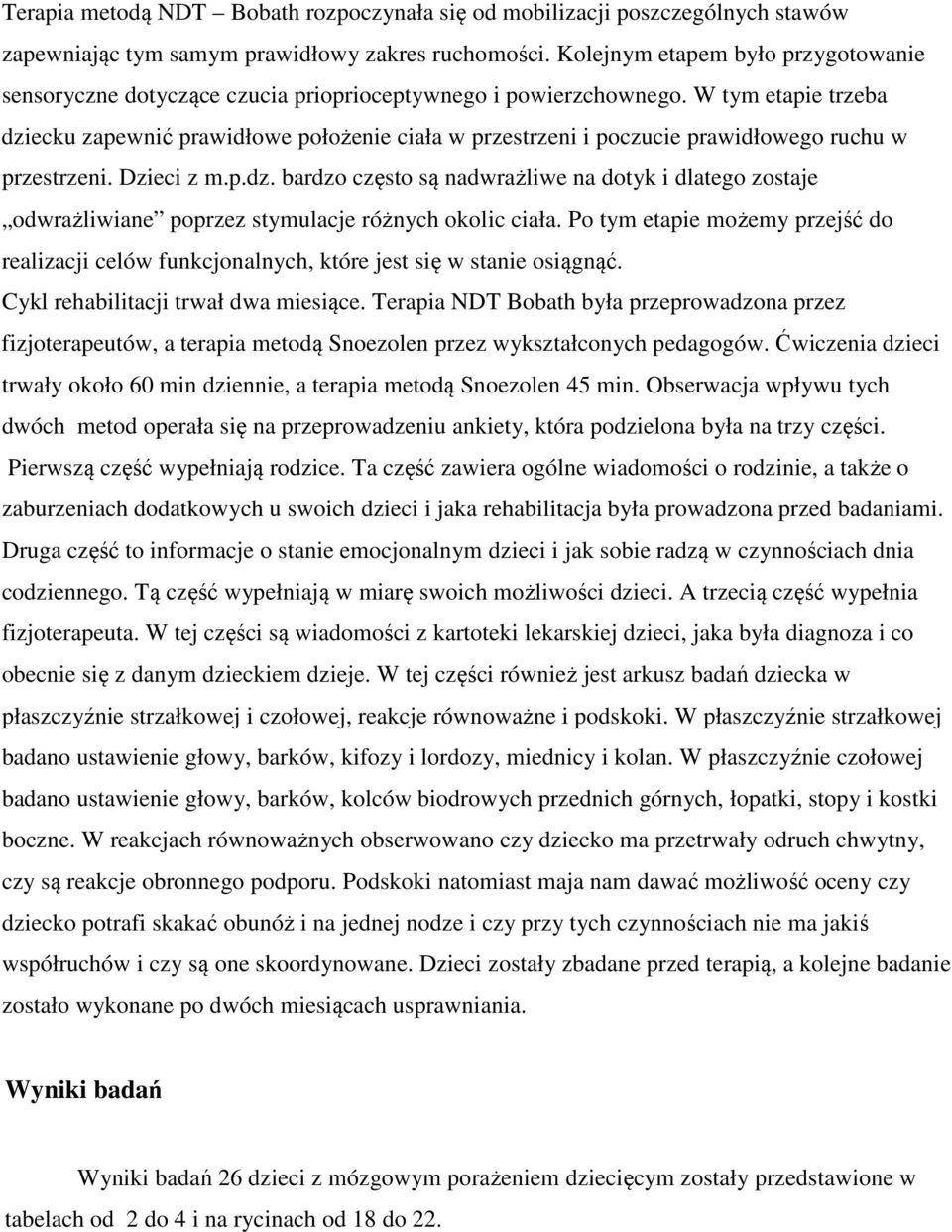 W tym etapie trzeba dziecku zapewnić prawidłowe położenie ciała w przestrzeni i poczucie prawidłowego ruchu w przestrzeni. Dzieci z m.p.dz. bardzo często są nadwrażliwe na dotyk i dlatego zostaje odwrażliwiane poprzez stymulacje różnych okolic ciała.