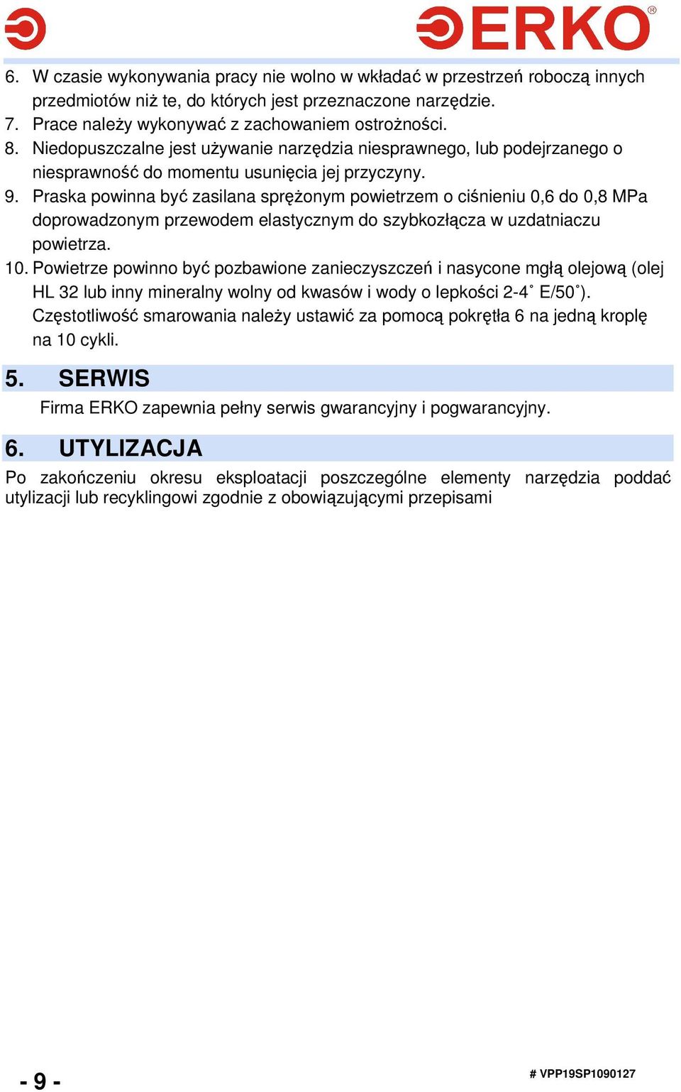 Praska powinna być zasilana spręŝonym powietrzem o ciśnieniu 0,6 do 0,8 MPa doprowadzonym przewodem elastycznym do szybkozłącza w uzdatniaczu powietrza. 10.