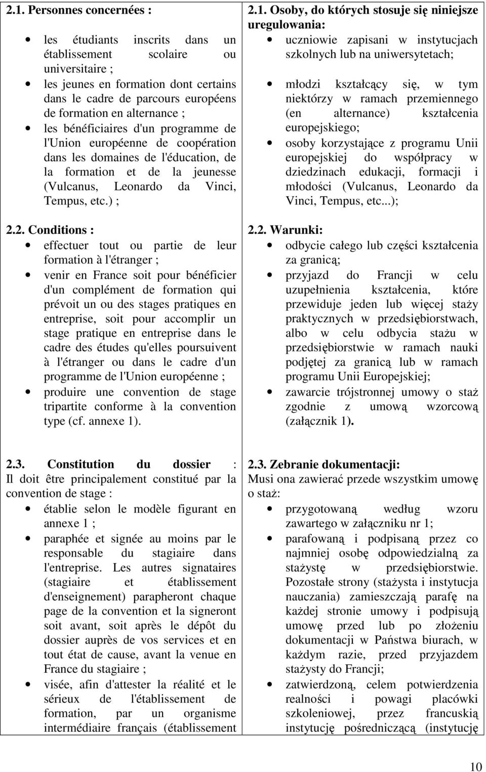 2. Conditions : effectuer tout ou partie de leur formation à l'étranger ; venir en France soit pour bénéficier d'un complément de formation qui prévoit un ou des stages pratiques en entreprise, soit